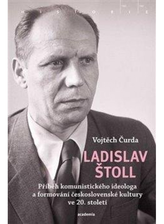 Ladislav Štoll - Příběh komunistického ideologa a formování československé kultury ve 20. století Středisko spol. činností AV ČR, v. v. i.