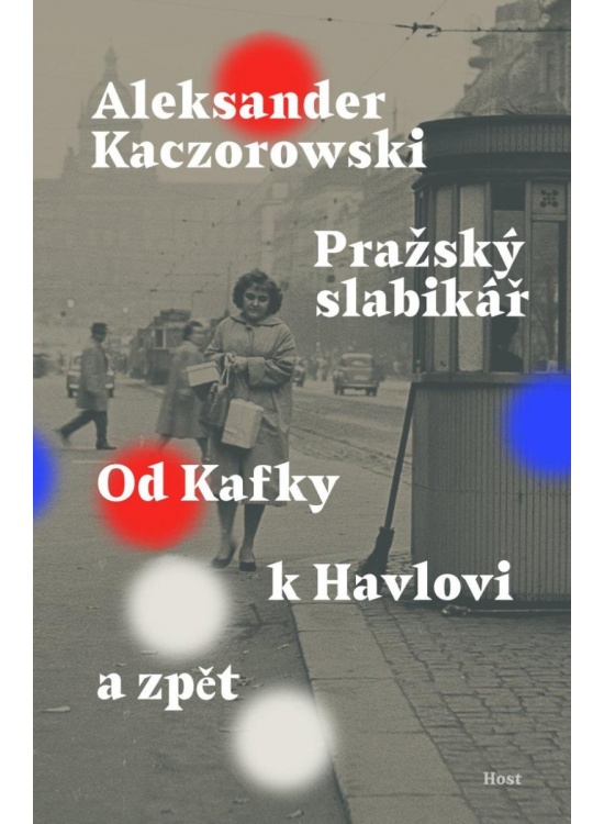 Pražský slabikář - Od Kafky k Havlovi a zpět Host - vydavatelství, s. r. o.