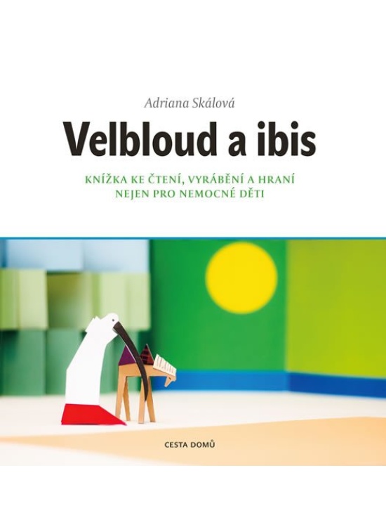 Velbloud a Ibis - Knížka ke čtení, vyrábění a hraní nejen pro nemocné děti ProCestu s.r.o.