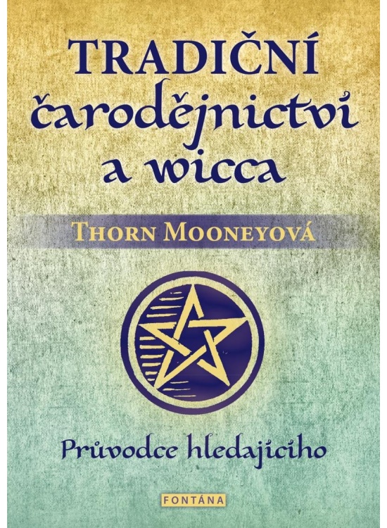 Tradiční čarodějnictví a wicca - Průvodce hledajícího FONTÁNA ESOTERA, s.r.o.