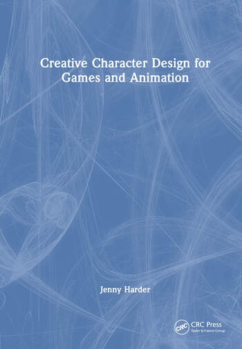 Creative Character Design for Games and Animation Taylor & Francis Ltd