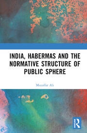 India, Habermas and the Normative Structure of Public Sphere Taylor & Francis Ltd