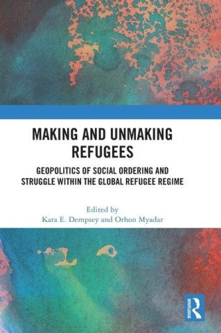 Making and Unmaking Refugees Taylor & Francis Ltd