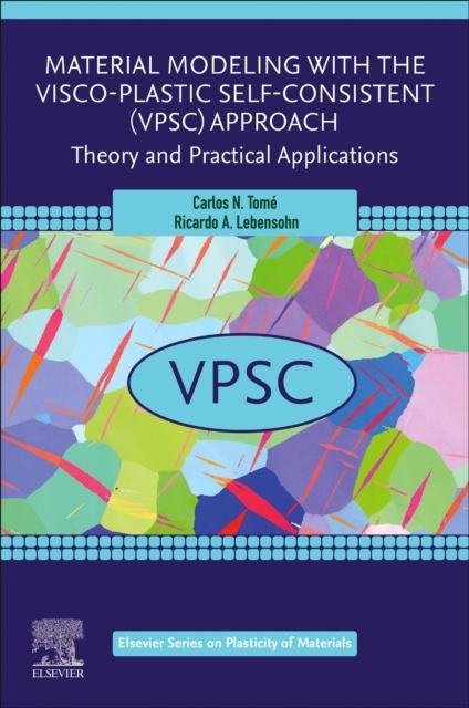 Material Modeling with the Visco-Plastic Self-Consistent (VPSC) Approach, Theory and Practical Applications Elsevier