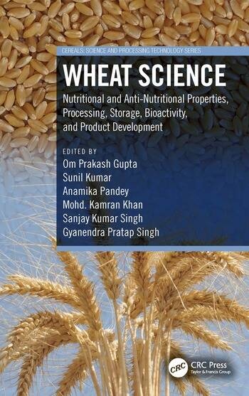 Wheat Science Nutritional and Anti-Nutritional Properties, Processing, Storage, Bioactivity, and Product Development Taylor & Francis Ltd