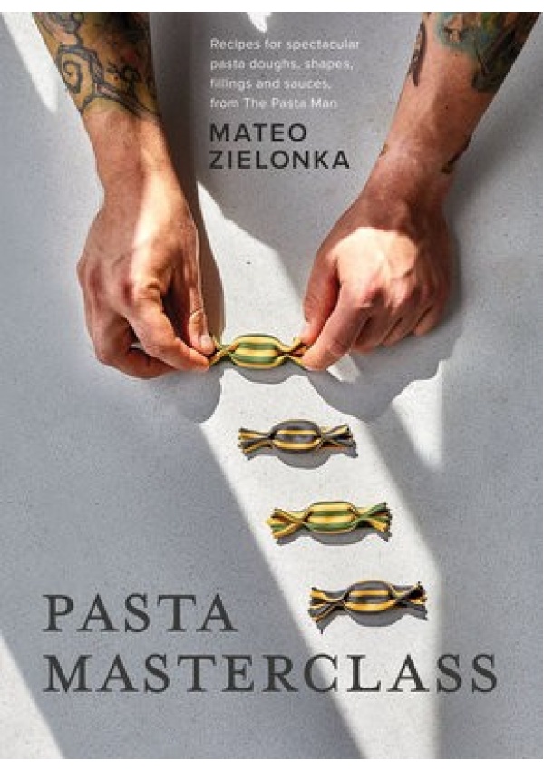 Pasta Masterclass, Recipes for Spectacular Pasta Doughs, Shapes, Fillings and Sauces, from The Pasta Man Quadrille Publishing Ltd