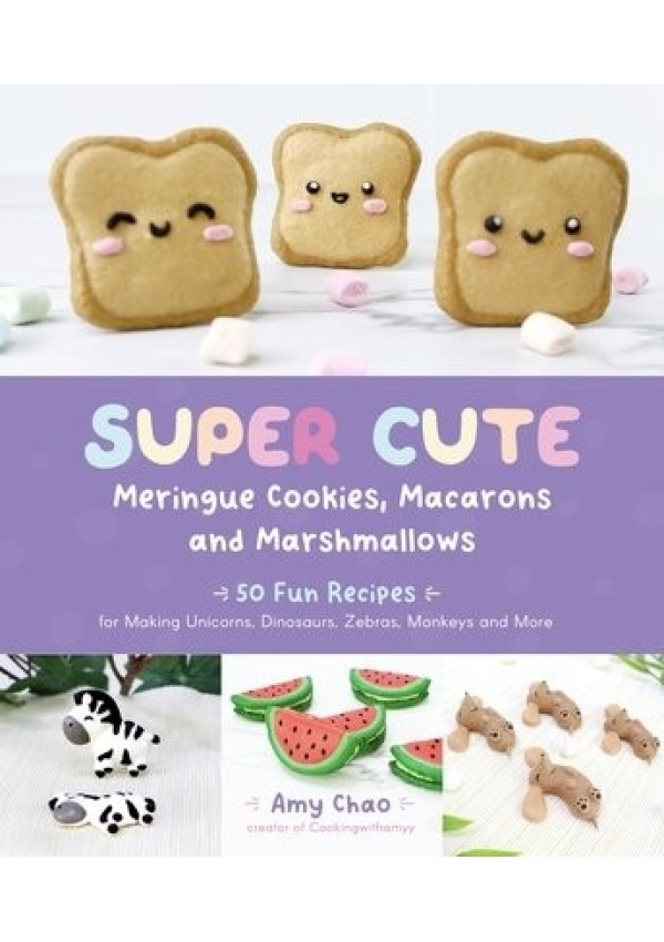 Super Cute Meringue Cookies, Macarons and Marshmallows, 50 Fun Recipes for Making Unicorns, Dinosaurs, Zebras, Monkeys and More Page Street Publishing Co.