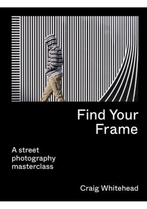 Find Your Frame, A Street Photography Masterclass Quarto Publishing PLC