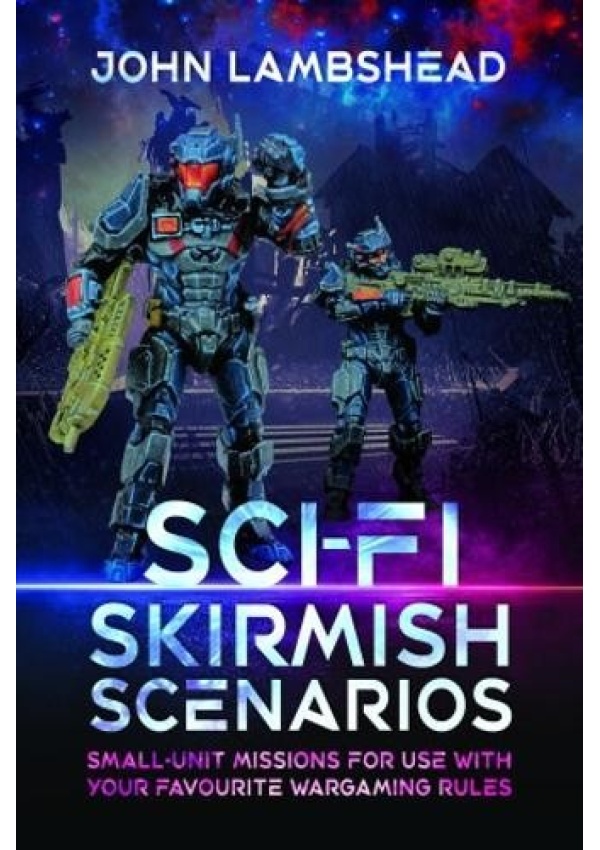 Sci-fi Skirmish Scenarios, Small-unit Missions For Use With Your Favourite Wargaming Rules Pen & Sword Books Ltd