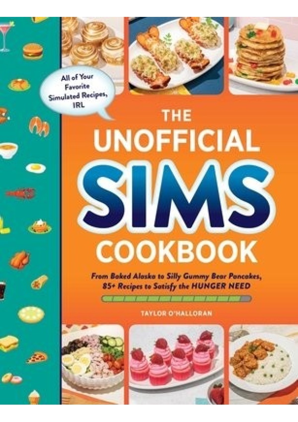 Unofficial Sims Cookbook, From Baked Alaska to Silly Gummy Bear Pancakes, 85+ Recipes to Satisfy the Hunger Need Adams Media Corporation