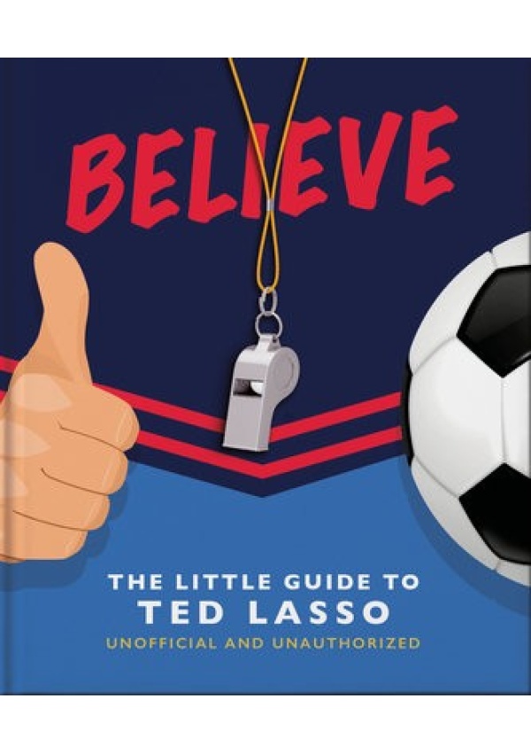 Believe - The Little Guide to Ted Lasso Headline Publishing Group