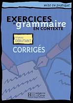 EXERCICES DE GRAMMAIRE EN CONTEXTE DEBUTANT Corrigés Hachette