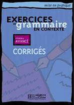 EXERCICES DE GRAMMAIRE EN CONTEXTE AVANCE Corrigés Hachette