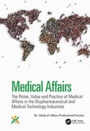 Medical Affairs The Roles, Value and Practice of Medical Affairs in the Biopharmaceutical and Medical Technology Industries Taylor & Francis Ltd