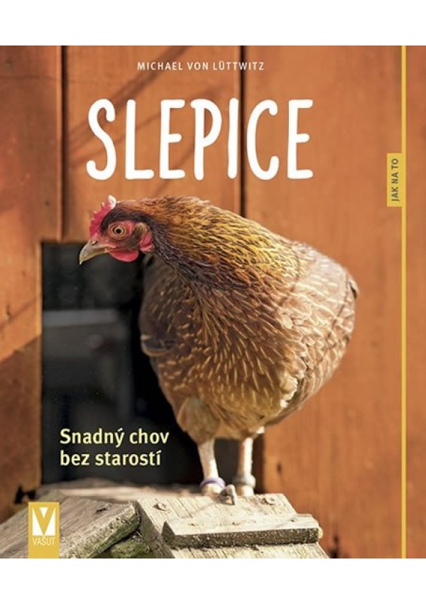 Slepice - Snadný chov bez starostí Jan Vašut s.r.o.