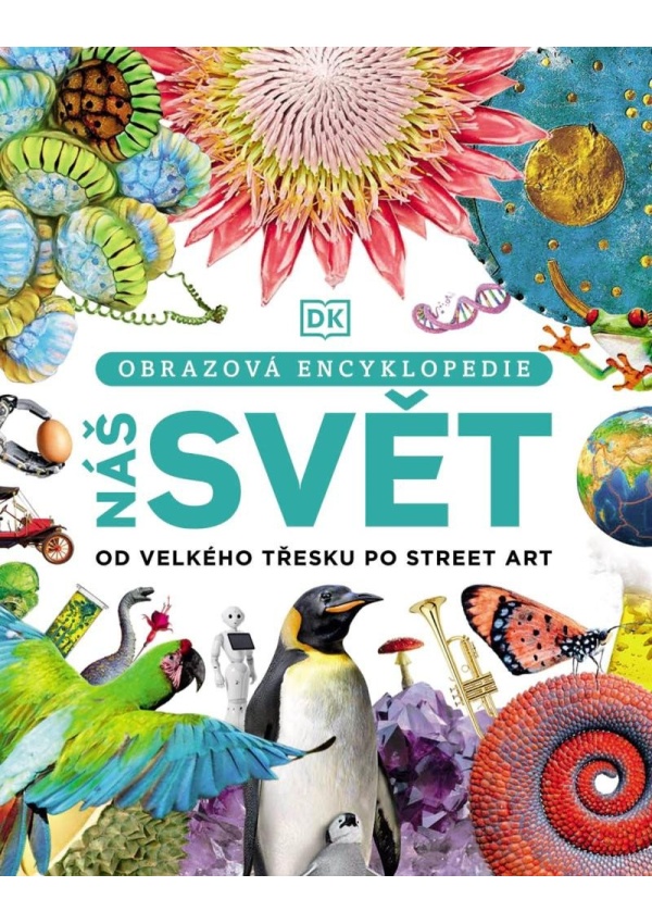 Náš svět od velkého třesku po street art - Obrazová encyklopedie Nakladatelství SLOVART s. r. o.