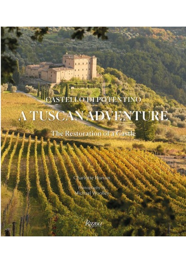 Tuscan Adventure, Castello di Potentino: The Restoration of a Castle Rizzoli International Publications