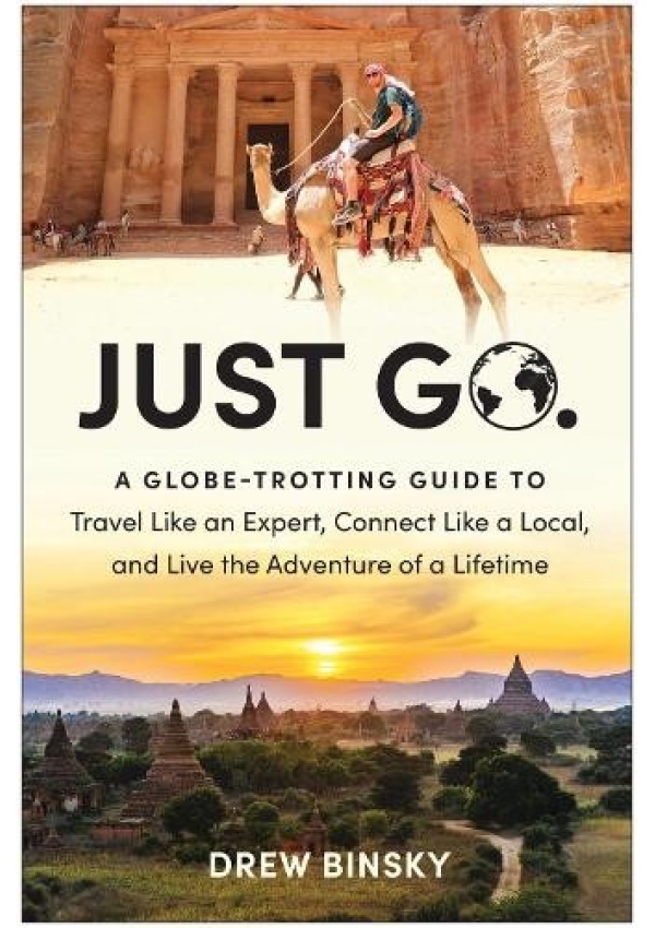 Just Go, A Globe-Trotting Guide to Travel Like an Expert, Connect Like a Local, and Live the Adventure of a Lifetime BenBella Books