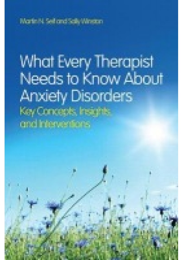 What Every Therapist Needs to Know About Anxiety Disorders, Key Concepts, Insights, and Interventions Taylor & Francis Ltd