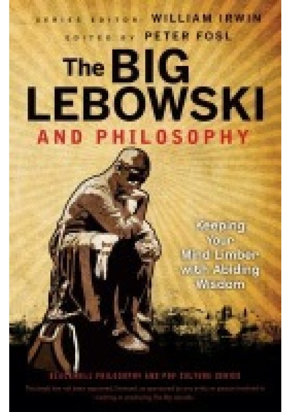 Big Lebowski and Philosophy, Keeping Your Mind Limber with Abiding Wisdom John Wiley & Sons Inc