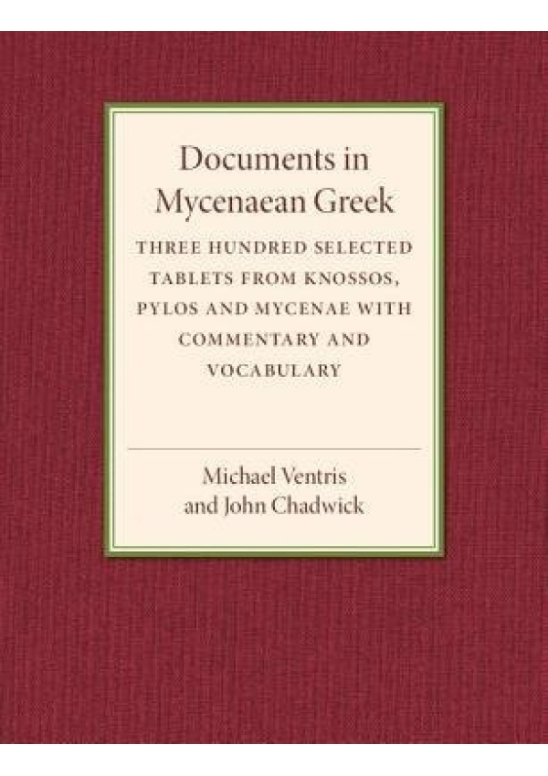 Documents in Mycenaean Greek, Three Hundred Selected Tablets from Knossos, Pylos and Mycenae with Commentary and Vocabulary Cambridge University Press