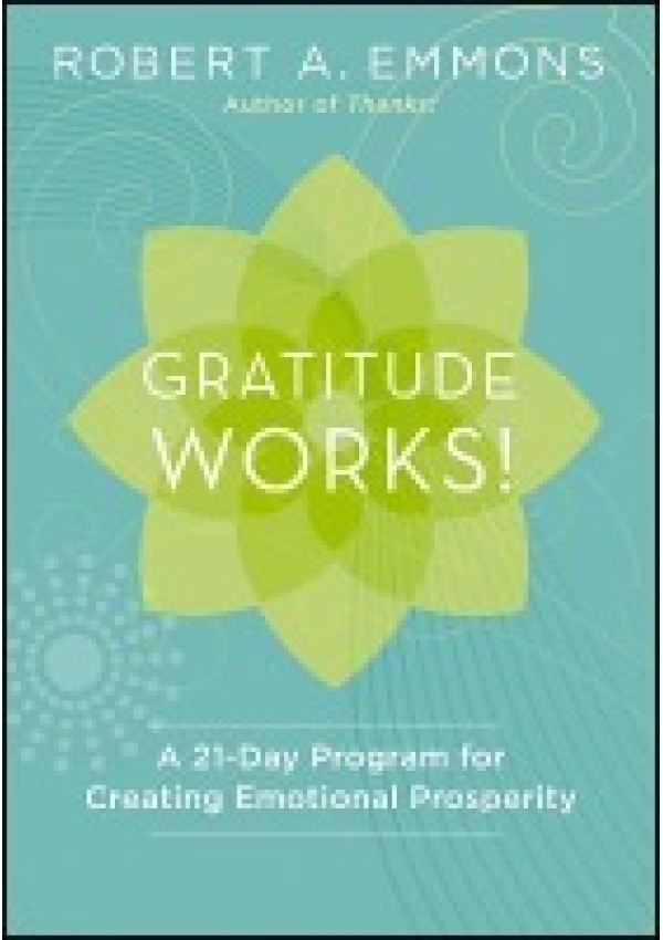 Gratitude Works!, A 21-Day Program for Creating Emotional Prosperity John Wiley & Sons Inc