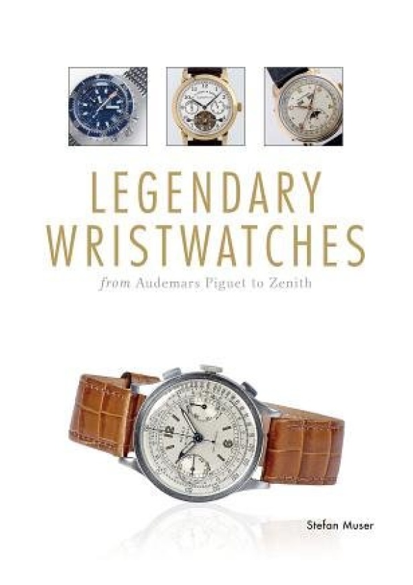 Legendary Wristwatches, From Audemars Piguet to Zenith Schiffer Publishing Ltd