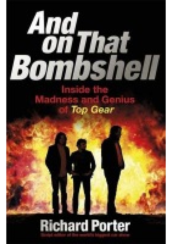 And On That Bombshell, Inside the Madness and Genius of TOP GEAR Orion Publishing Co