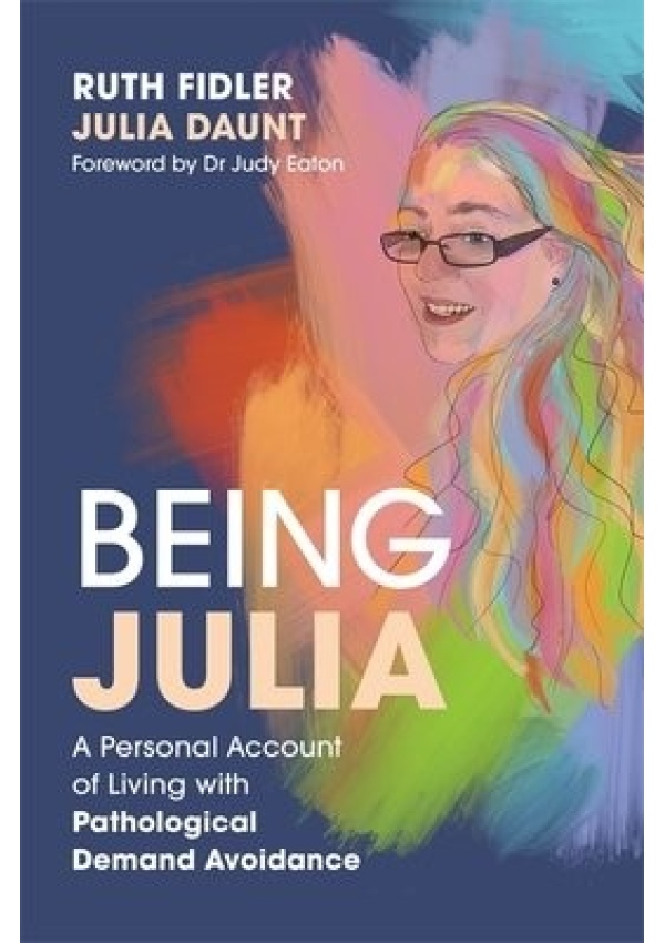 Being Julia - A Personal Account of Living with Pathological Demand Avoidance Jessica Kingsley Publishers