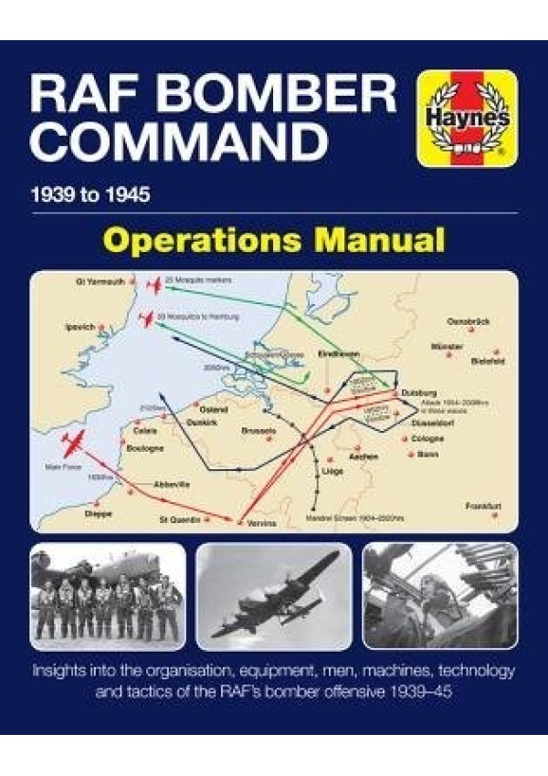 RAF Bomber Command Operations Manual, Insights into the organisation, equipment, men, machines, technology and tactics of the RAF´s bomber offensive 1 Haynes Publishing Group