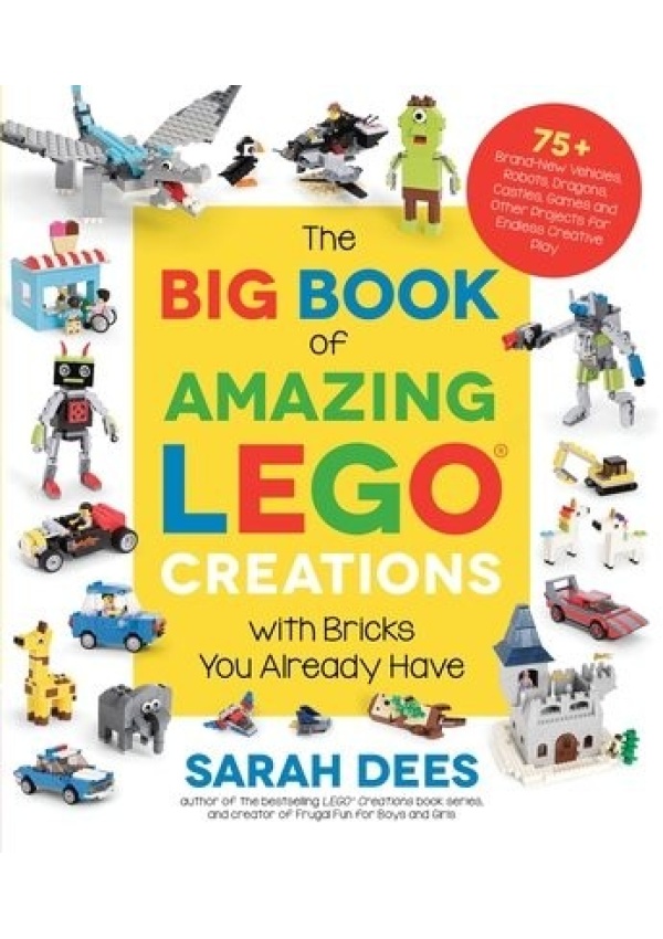 Big Book of Amazing LEGO Creations with Bricks You Already Have, 75+ Brand-New Vehicles, Robots, Dragons, Castles, Games and Other Projects for Endles Page Street Publishing Co.