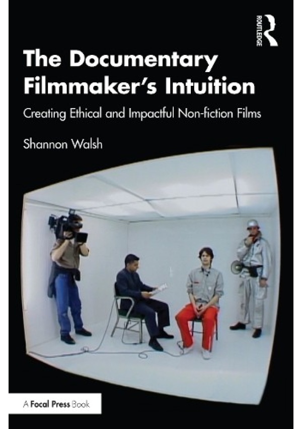 Documentary Filmmaker's Intuition, Creating Ethical and Impactful Non-fiction Films Taylor & Francis Ltd