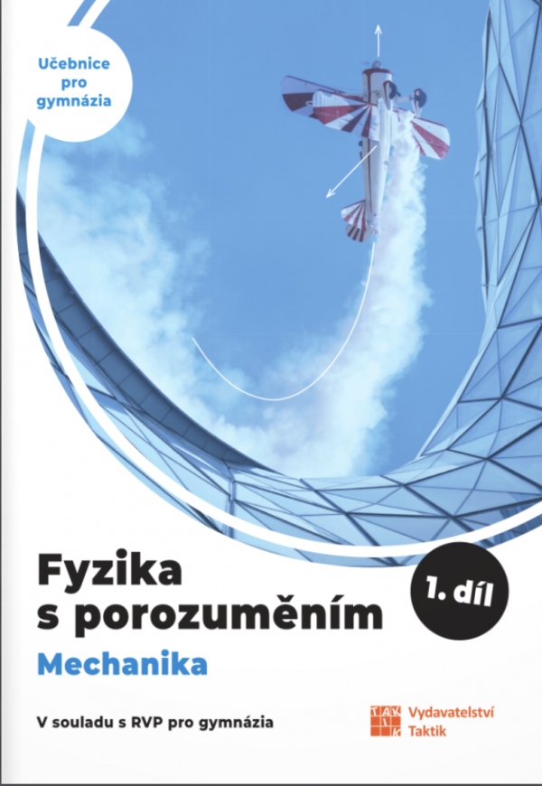 Fyzika s porozuměním - učebnice pro gymnázia - 1.díl (Mechanika) TAKTIK International, s.r.o