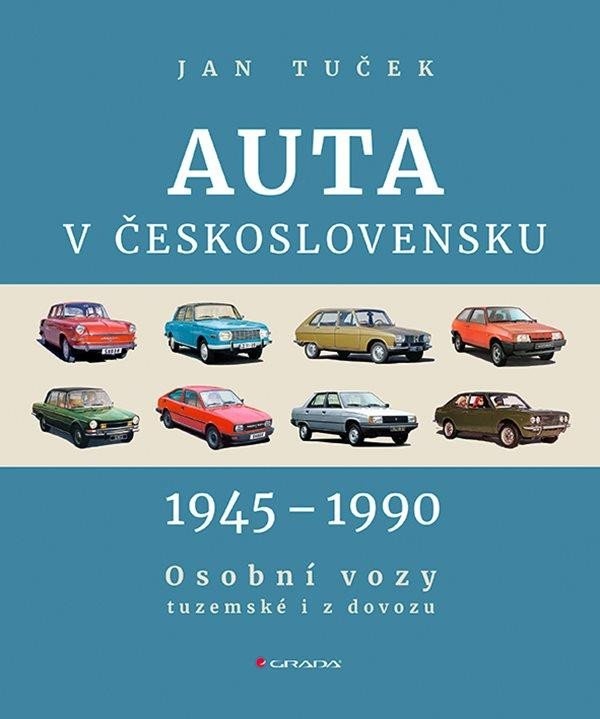 Auta v Československu 1945-1990 Osobní vozy tuzemské i z dovozu GRADA Publishing, a. s.