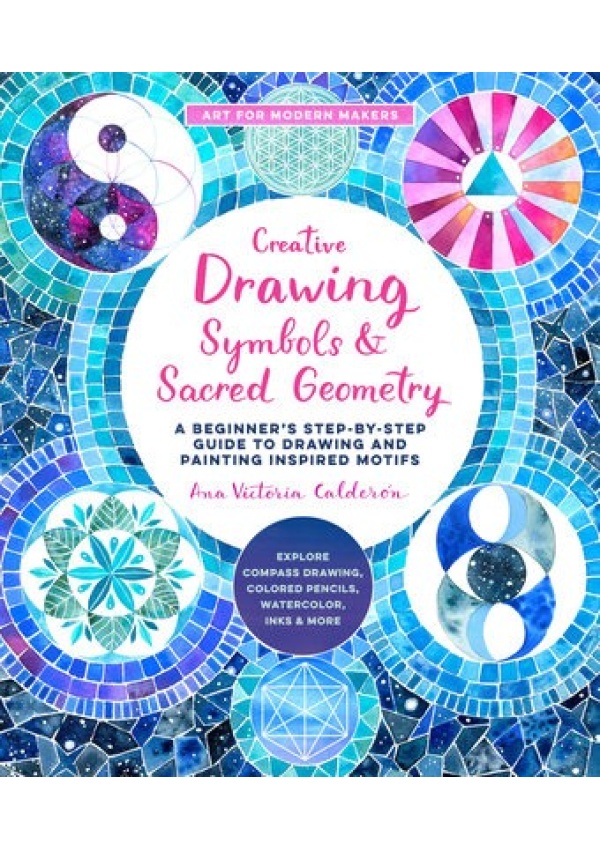 Creative Drawing: Symbols and Sacred Geometry, A Beginner's Step-by-Step Guide to Drawing and Painting Inspired Motifs  - Explore Compass Drawing, Col Quarto Publishing Group USA Inc