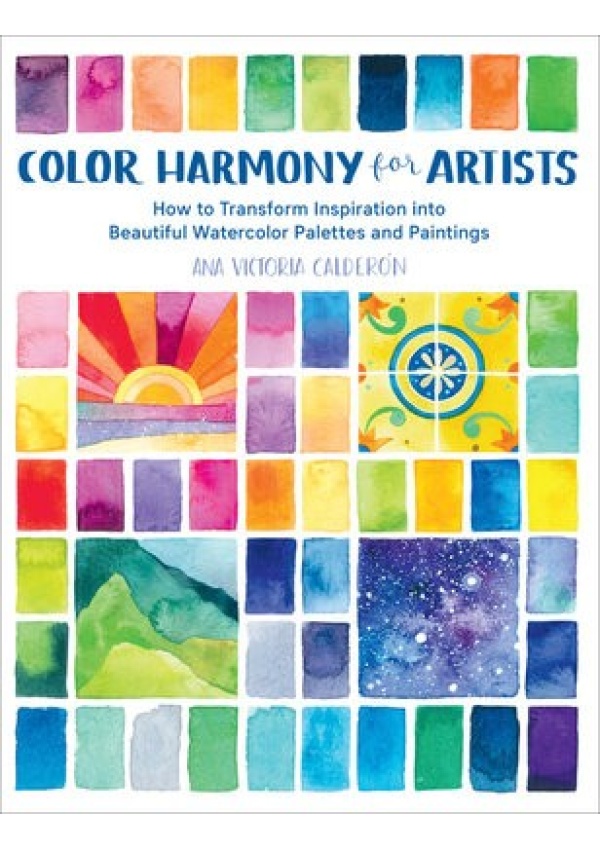 Color Harmony for Artists, How to Transform Inspiration into Beautiful Watercolor Palettes and Paintings Quarto Publishing Group USA Inc