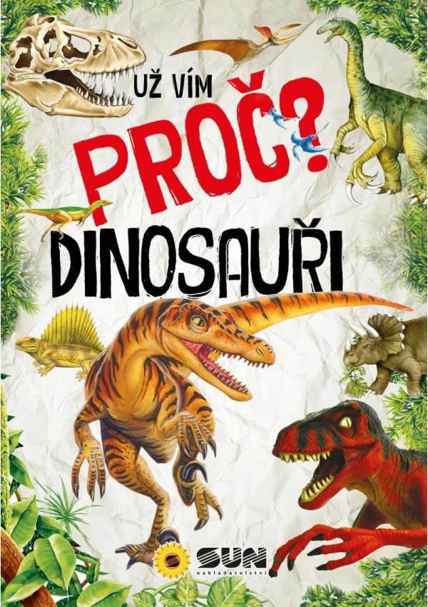 Už vím proč? Dinosauři NAKLADATELSTVÍ SUN s.r.o.