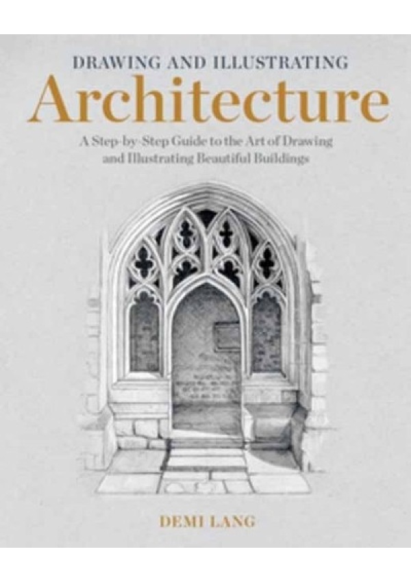 Drawing and Illustrating Architecture, A Step-by-Step Guide to the Art of Drawing and Illustrating Beautiful Buildings Rocky Nook