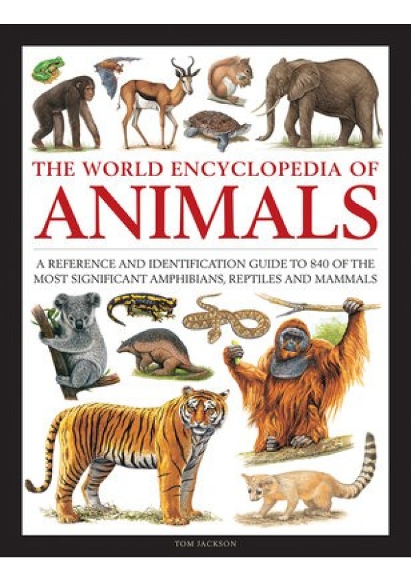 Animals, The World Encyclopedia of, A reference and identification guide to 840 of the most significant amphibians, reptiles and mammals Anness Publishing