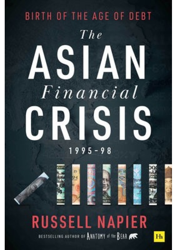 Asian Financial Crisis 1995-98, Birth of the Age of Debt Harriman House Publishing