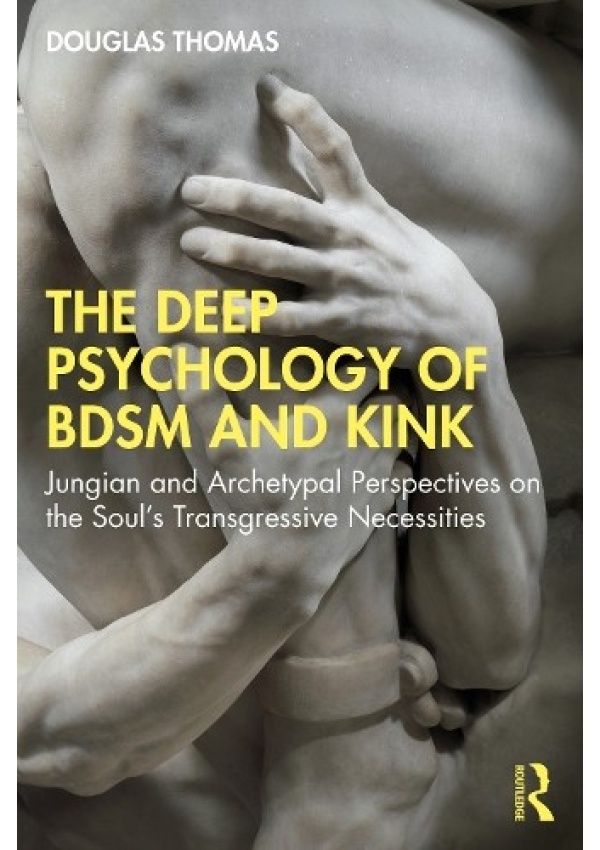 Deep Psychology of BDSM and Kink, Jungian and Archetypal Perspectives on the Soul’s Transgressive Necessities Taylor & Francis Ltd