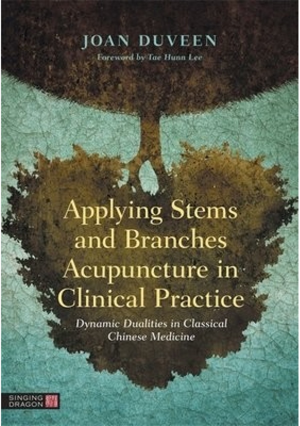 Applying Stems and Branches Acupuncture in Clinical Practice, Dynamic Dualities in Classical Chinese Medicine Jessica Kingsley Publishers