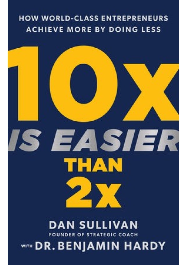 10x Is Easier Than 2x, How World-Class Entrepreneurs Achieve More by Doing Less Hay House Inc