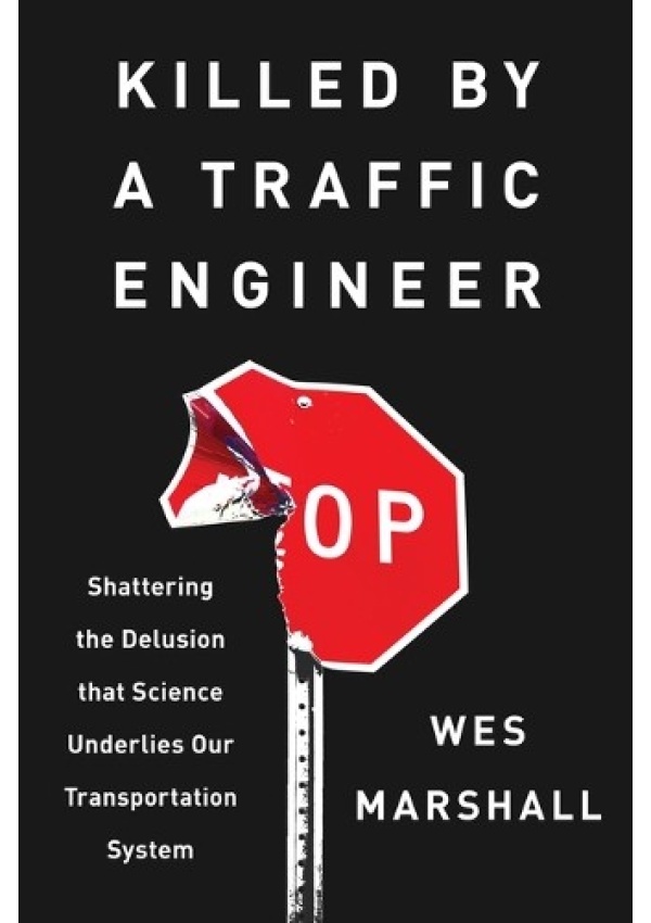 Killed by a Traffic Engineer, Shattering the Delusion That Science Underlies Our Transportation System Island Press