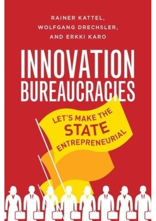 How to Make an Entrepreneurial State, Why Innovation Needs Bureaucracy Yale University Press