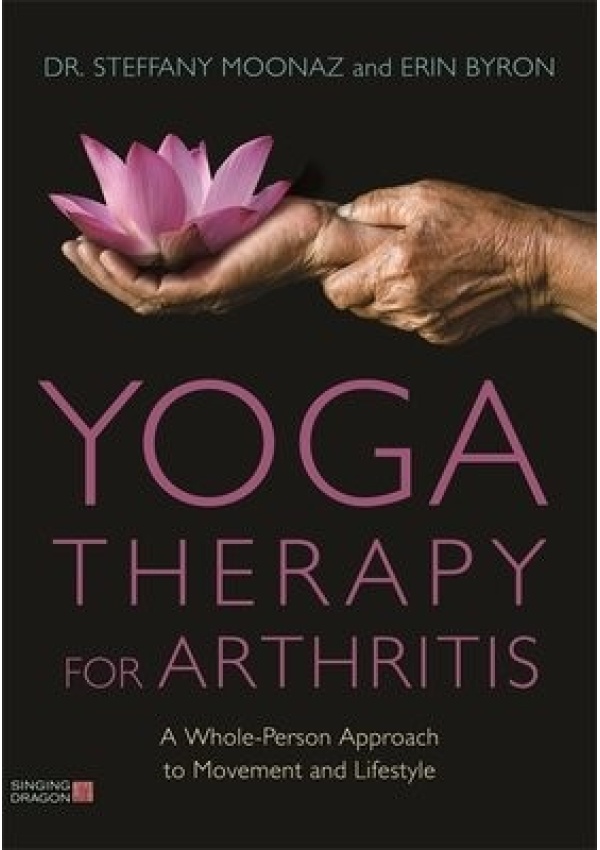 Yoga Therapy for Arthritis, A Whole-Person Approach to Movement and Lifestyle Jessica Kingsley Publishers