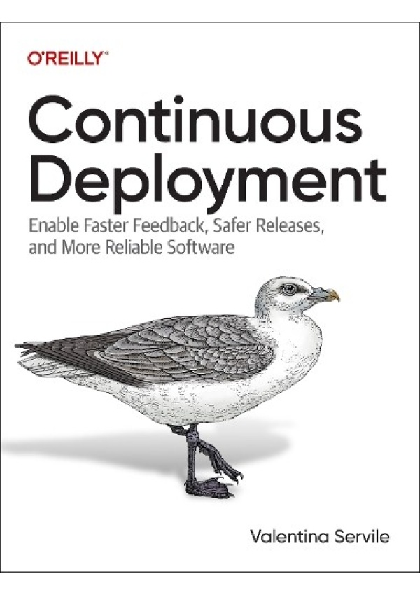 Continuous Deployment, Enable Faster Feedback, Safer Releases, and More Reliable Software O'Reilly Media