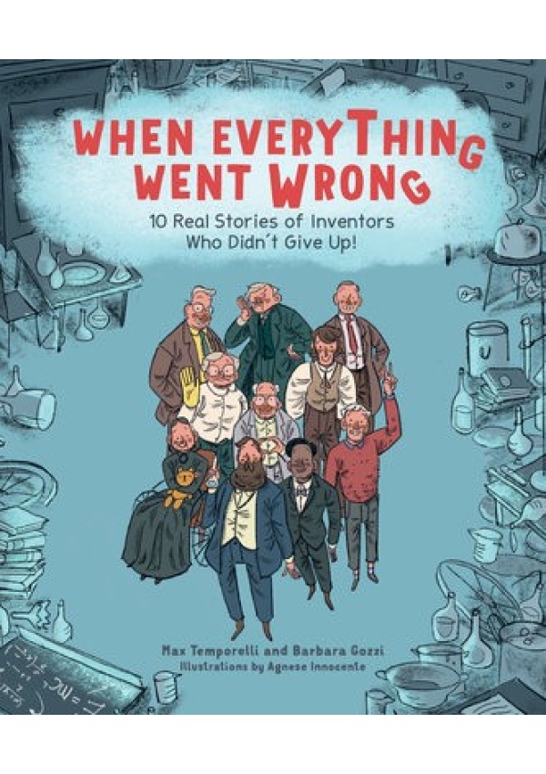 When Everything Went Wrong, 10 Real Stories of Inventors Who Didn't Give Up! Andrews McMeel Publishing