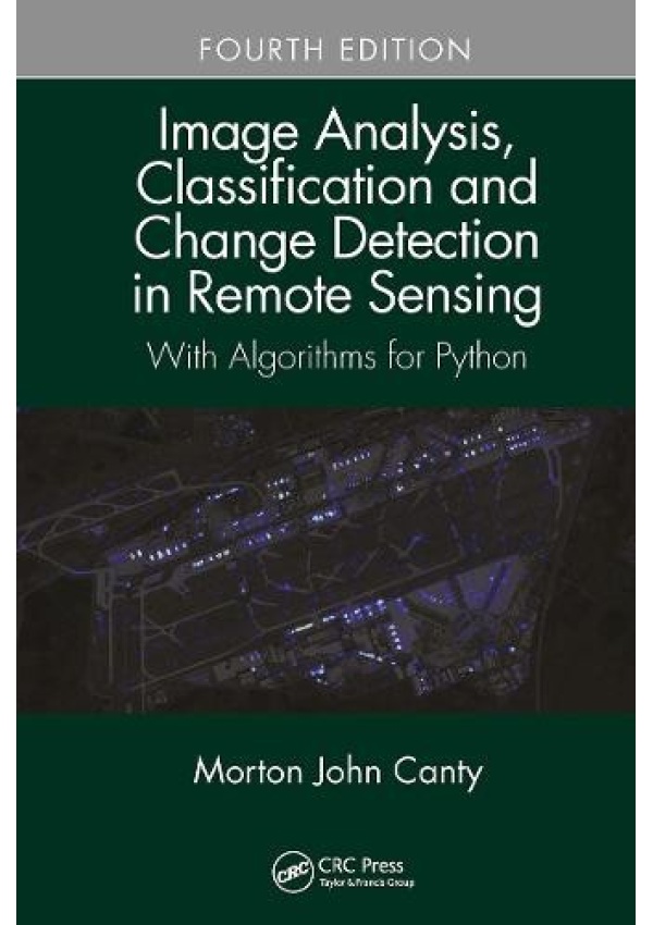 Image Analysis, Classification and Change Detection in Remote Sensing, With Algorithms for Python, Fourth Edition Taylor & Francis Ltd