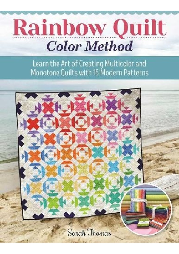 Rainbow Quilt Color Method, Learn the Art of Creating Multicolor and Monotone Quilts with 15 Modern Patterns Fox Chapel Publishing